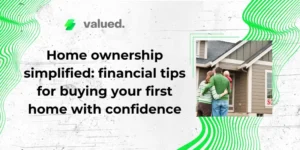 Home ownership simplified: financial tips for buying your first home with confidence