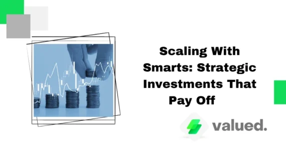 Scaling With Smarts: Strategic Investments That Pay Off